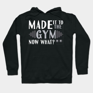 Made It To The Gym Now What Hoodie